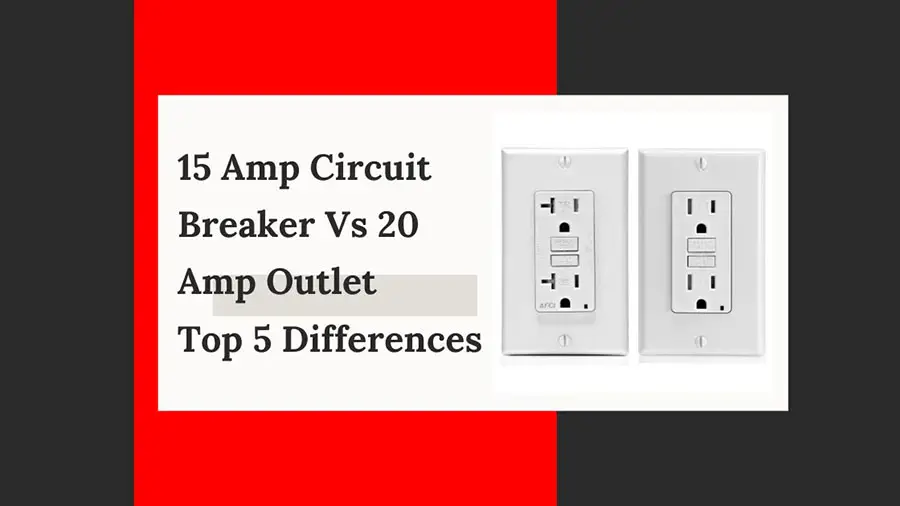 15 Amp Circuit Breaker Vs 20 Amp Outlet: Top 5 Differences