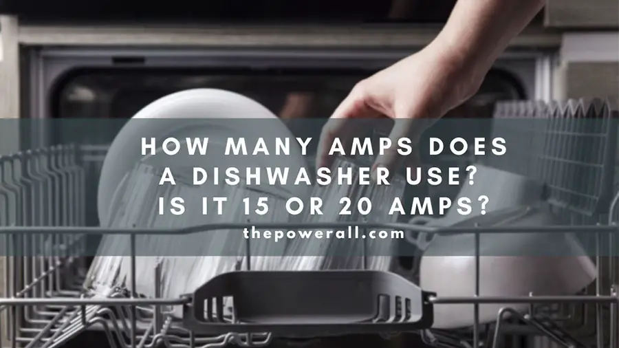 How Many Amps Does A Dishwasher Use? 15 or 20 Amps