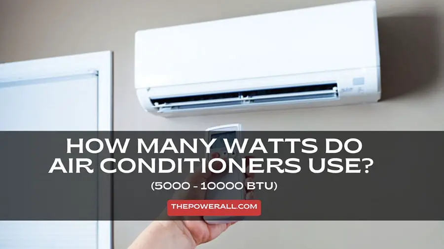How Many Watts Do Air Conditioners Use ? (5000 - 10000 BTU)