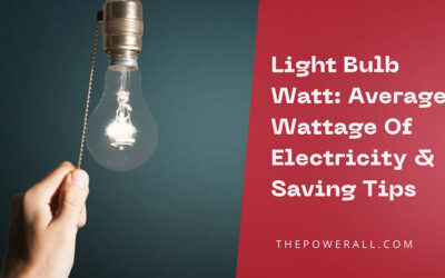 Light Bulb Watt: Average Wattage Of Electricity & Saving Tips