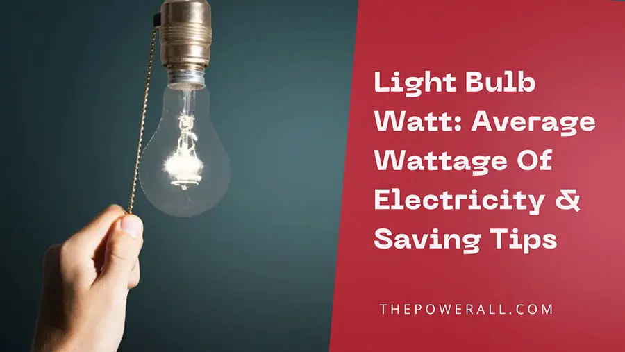 Light Bulb Watt: Average Wattage Of Electricity & Saving Tips