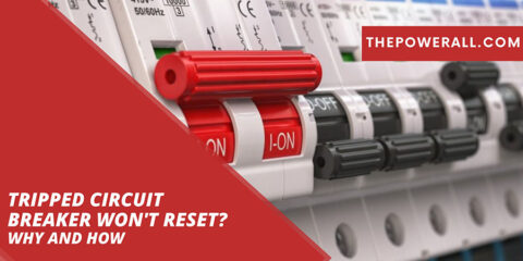 Tripped Circuit Breaker Won't Reset? Why And How To Fix?