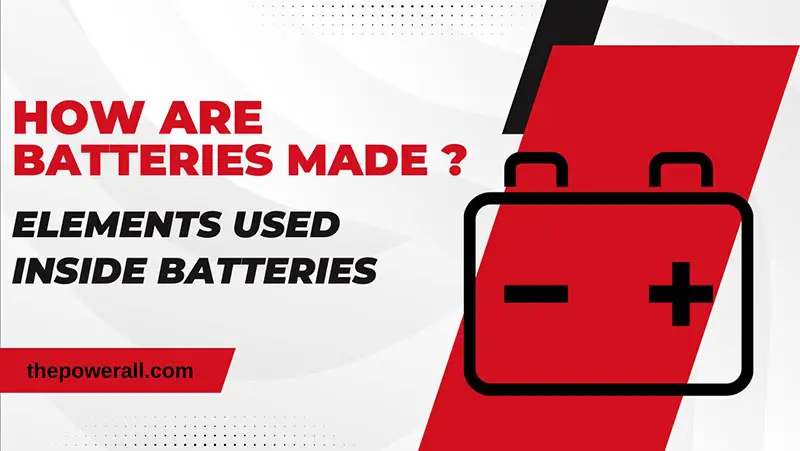 How Are Batteries Made? Elements Used Inside Batteries