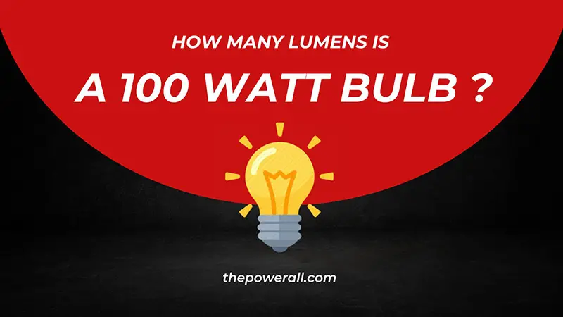 How Many Lumens Is A 100 Watt Bulb? Lumens & Watt Conversion